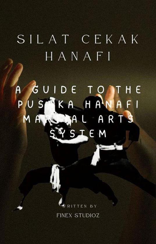 Silat Cekak Hanafi -A Guide to the Pusaka Hanafi Martial Arts System