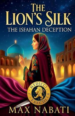 The Lion's Silk: The Isfahan Deception - Max Nabati - cover