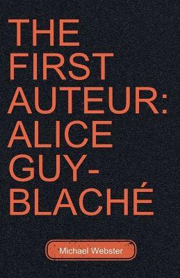 The First Auteur: Alice Guy-Blaché - Michael Webster - cover