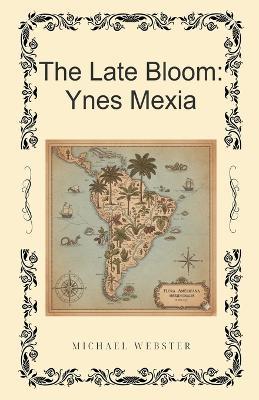 The Late Bloom: Ynes Mexia - Michael Webster - cover