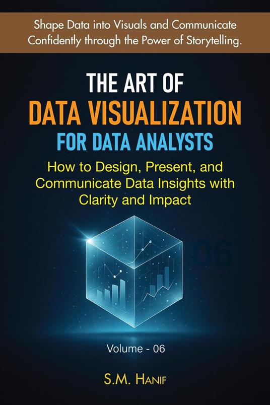 The Art of Data Visualization for Data Analysts: How to Design, Present, and Communicate Data Insights with Clarity and Impact