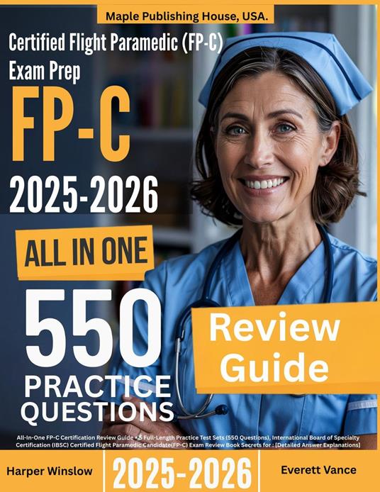 Certified Flight Paramedic Candidate (FP-C) Exam Prep: All-In-One Guide with 5 Full Sets of 550 Practice Questions with detailed explanation |IBSC FP-C Certification Review