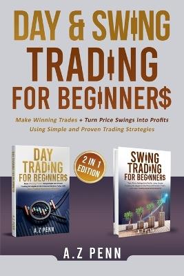 Day & Swing Trading for Beginners: Make Winning Trades + Turn Price Swings into Profits Using Simple and Proven Trading Strategies - A Z Penn - cover