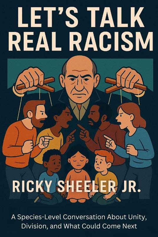 Let's Talk Real Racism: A Species-Level Conversation About Unity, Division, and What Could Come Next