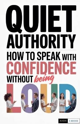 Quiet Authority How to Speak with Confidence Without Being Loud - Avon E-Books - cover