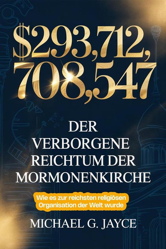 $293,712,708,547: Der Verborgene Reichtum der Mormonenkirche: Wie es zur Reichsten Religiösen Organisation der Welt Wurde