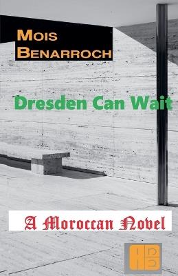 Dresden Can wait: A Moroccan novel - Mois Benarroch - cover