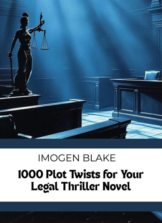 1000 Plot Twists For Your Legal Thriller Novel