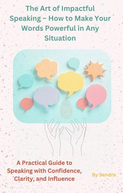 The Art of Impactful Speaking – How to Make Your Words Powerful in Any Situation