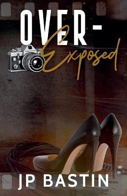 Over Exposed - J P Bastin - cover
