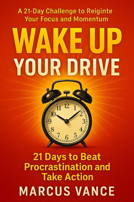WAKE UP YOUR DRIVE: 21 Days to Beat Procrastination and Take Action