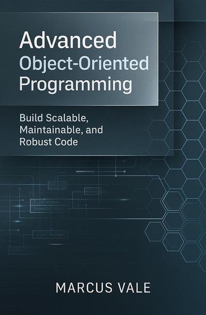 Advanced Object-Oriented Programming: Build Scalable, Maintainable, and Robust Code