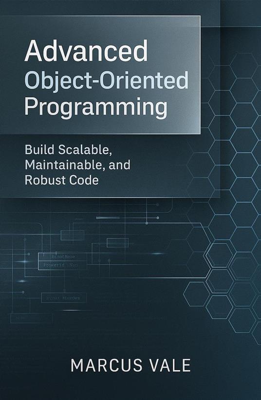 Advanced Object-Oriented Programming: Build Scalable, Maintainable, and Robust Code