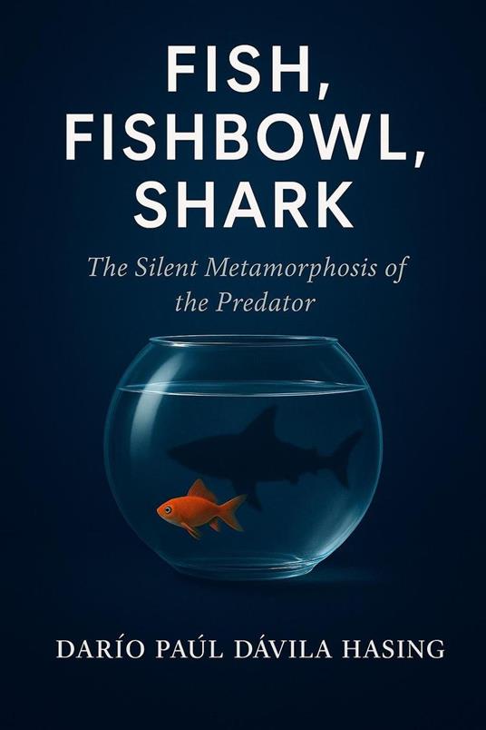 Fish, Fishbowl, Shark "The Silent Metamorphosis of the Predator”