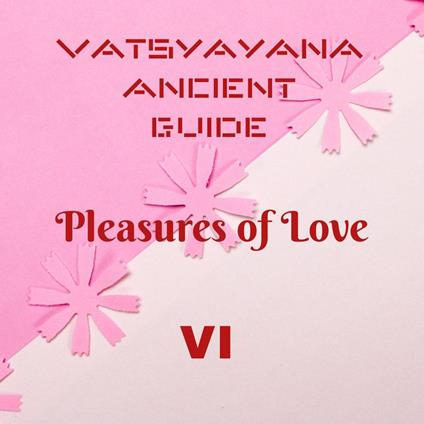 Vatsyayana Ancient Guide to the Pleasures of Love - VI