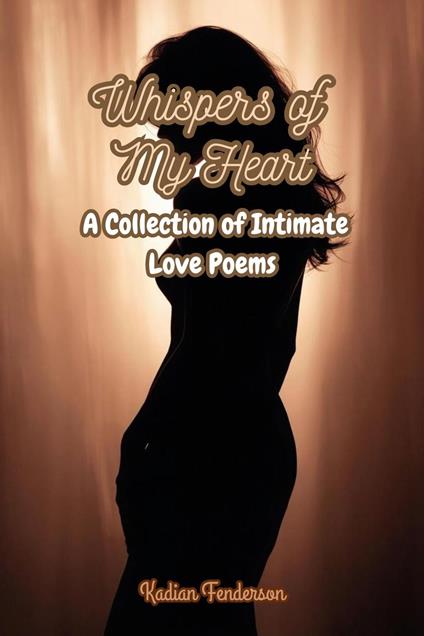 Whispers of My Heart: A Collection of Intimate Love Poems