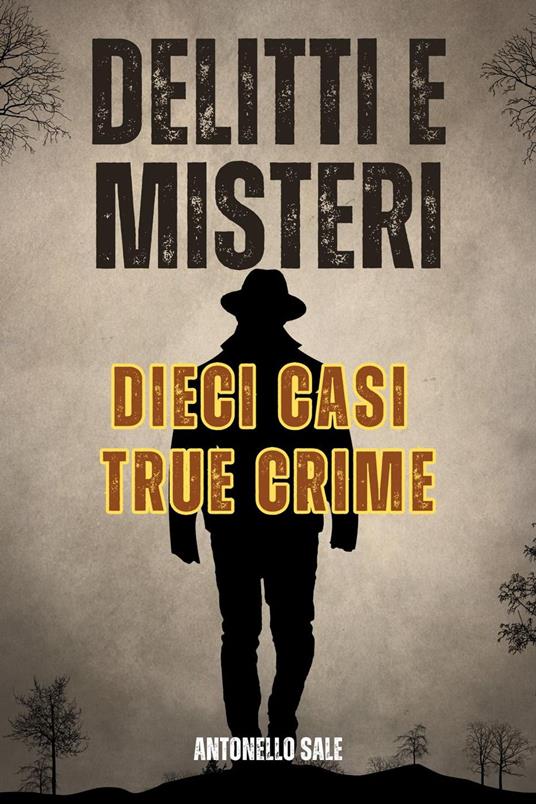Delitti e Misteri - Dieci Agghiaccianti Casi True Crime - Antonello Sale - ebook