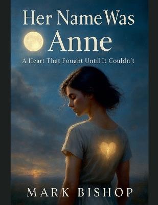 Her Name Was Anne: A Heart That Fought Until It Couldn't - Mark Bishop - cover