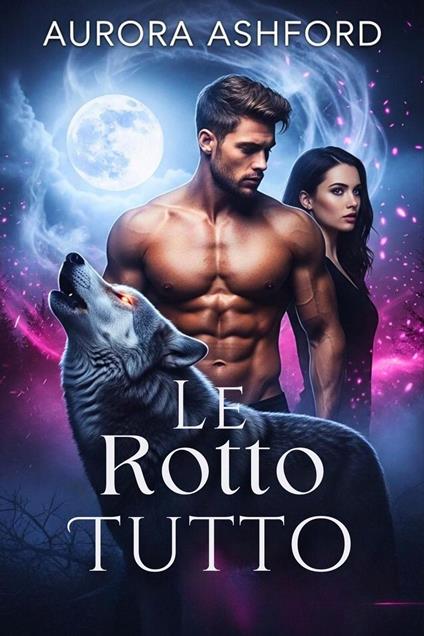 Le Rotto Tutto - Aurora Ashford - ebook
