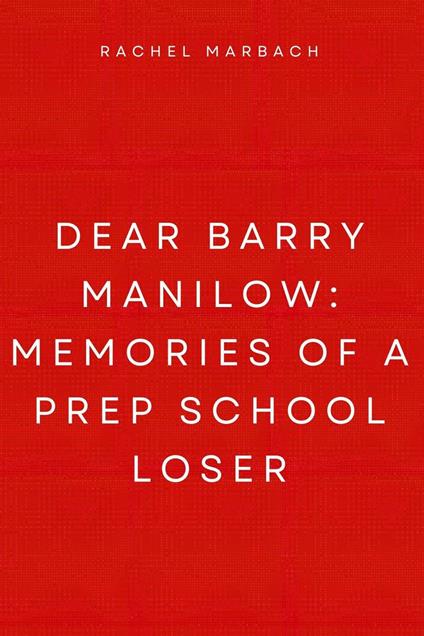 Dear Barry Manilow: Memories of a Prep School Loser