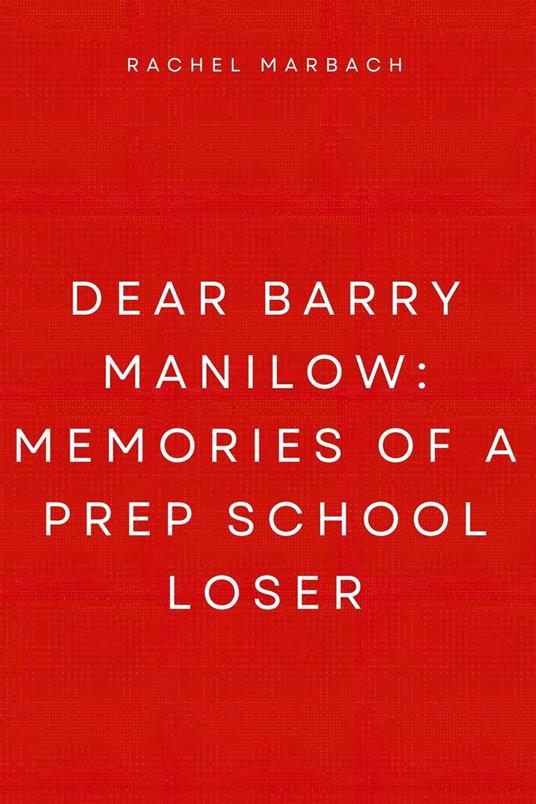 Dear Barry Manilow: Memories of a Prep School Loser
