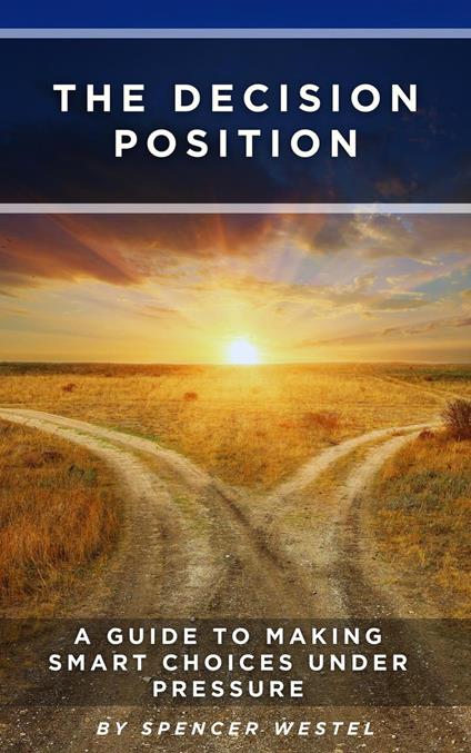 The Decision Position: A Guide to Making Smart Choices Under Pressure