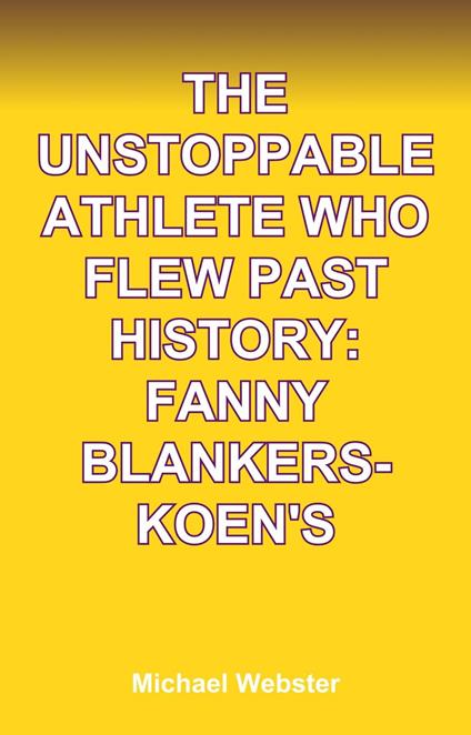 The Unstoppable Athlete Who Flew Past History: Fanny Blankers-Koen's