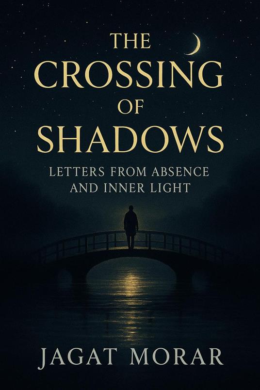 The Crossing of Shadows- Letters from Absence and Inner Light
