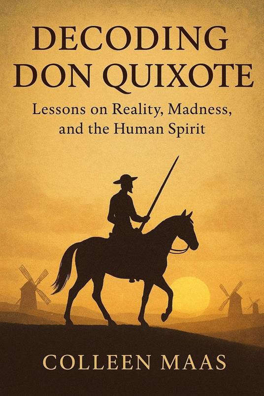 Decoding Don Quixote - Lessons on Reality, Madness, and the Human Spirit