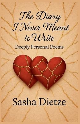 The Diary I Never Meant to Write: Deeply Personal Poems - Sasha Dietze - cover