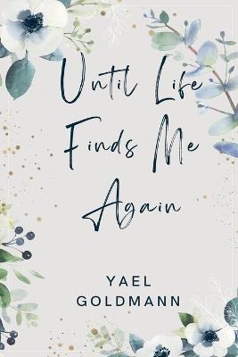 Until Life Finds Me Again - Yael Goldmann - cover
