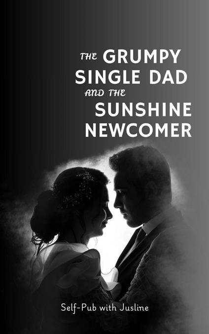 The Grumpy Single Dad and the Sunshine Newcomer