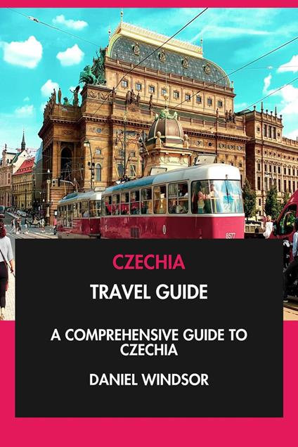 Czechia Travel Guide: A Comprehensive Guide to Czechia.