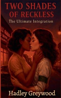 Two Shades of Reckless: The Ultimate Integration - Hadley Greywood - cover