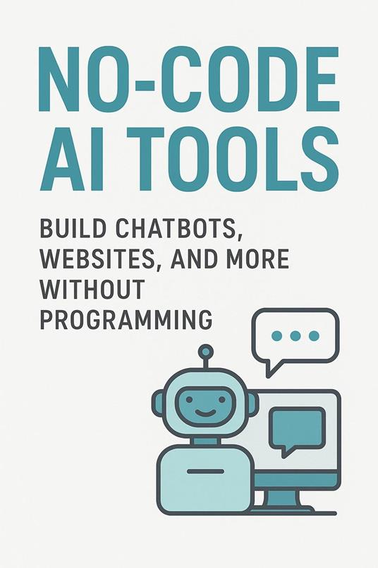 No-Code AI Tools: Build Chatbots, Websites, and More Without Programming