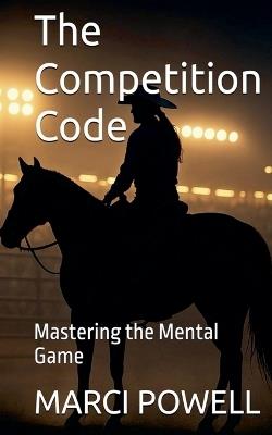 The Competition Code, Mastering the Mental Game - Marci Powell - cover