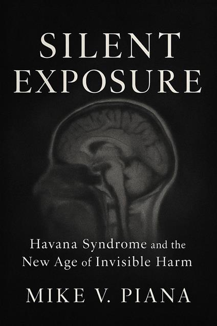 Silent Exposure - Havana Syndrome and the New Age of Invisible Harm
