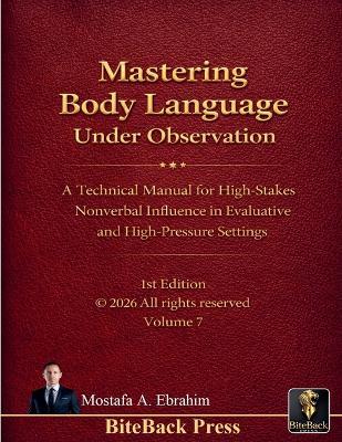 Mastering Body Language under Observation: A Technical Manual for High-Stakes Nonverbal Influence in Evaluative and High-Pressure Settings - Mostafa Ebrahim - cover