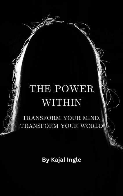 The Power Within: Transform Your Mind, Transform Your World