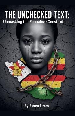 The Unchecked Text: Unmasking the Zimbabwe Constitution - Bloom Tizora - cover