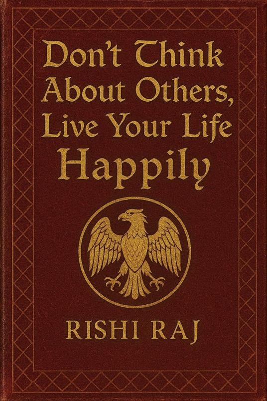 Don’t Think About Others, Live Your Life Happily