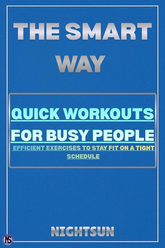 The Smart Way: Quick Workouts for Busy People