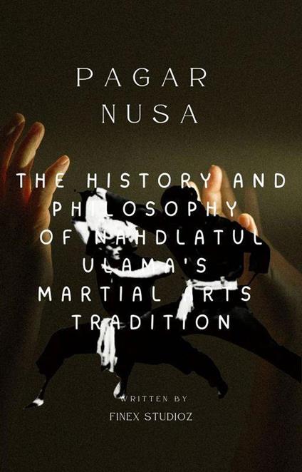Pagar Nusa -The History and Philosophy of Nahdlatul Ulama's Martial Arts Tradition