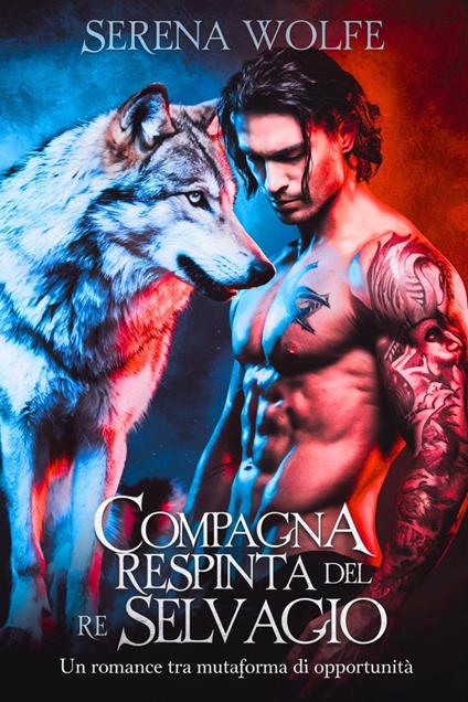 Compagna respinta del re selvaggio: un romance tra mutaforma di seconda opportunità - Serena Wolfe - ebook