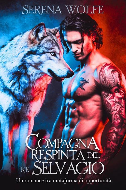Compagna respinta del re selvaggio: un romance tra mutaforma di seconda opportunità - Serena Wolfe - ebook