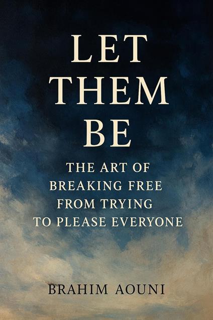 Let Them Be - The Art of Breaking Free from Trying to Please Everyone