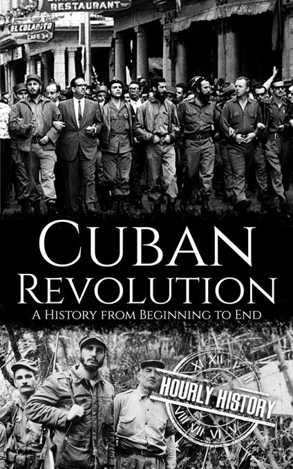 Cuban Revolution: A History from Beginning to End