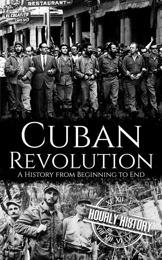 Cuban Revolution: A History from Beginning to End
