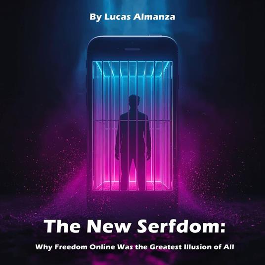 The New Serfdom: Why Freedom Online Was the Greatest Illusion of All