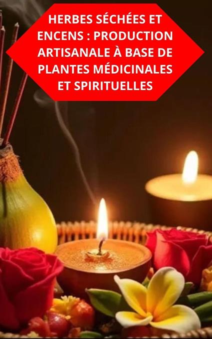 Herbes Séchées Et Encens : Production Artisanale À Base De Plantes Médicinales Et Spirituelles